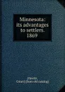 Minnesota: its advantages to settlers. 1869 - Girart Hewitt