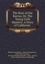 The Boys of the Sierras, Or, The Young Gold Hunters: A Story of California . - Hendrik Conscience