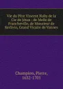 Vie du Pere Vincent Huby de la Cie de Jesus : de Melle de Francheville, de Monsieur de Kerlivio, Grand Vicaire de Vannes - Pierre Champion