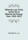 Memoire sur l.etat actuel de la Mission du Kiang-Nan, 1842-1855 - R.P. Broullion