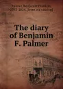 The diary of Benjamin F. Palmer - Benjamin Franklin Palmer