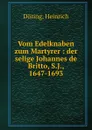 Vom Edelknaben zum Martyrer : der selige Johannes de Britto, S.J., 1647-1693 - Heinrich Döring