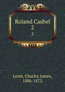 Roland Cashel. 2 - Lever Charles James