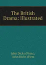 The British Drama: Illustrated - John Dicks