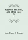 Weavers and weft, and other tales. 3 - M. E. Braddon