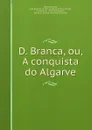 D. Branca, ou, A conquista do Algarve - Almeida Garrett