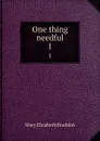 One thing needful. 1 - M. E. Braddon