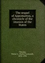 The sequel of Appomattox, a chronicle of the reunion of the States - Walter Lynwood Fleming