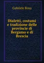 Dialetti, costumi e tradizione delle provincie di Bergamo e di Brescia - Gabriele Rosa