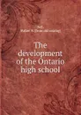 The development of the Ontario high school - Walter N. Bell