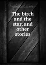 The birch and the star, and other stories - Gudrun Thorne-Thomsen