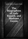 The Biographies of Lady Russell, and Madame Guyon - Lydia Maria Francis Child