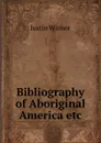 Bibliography of Aboriginal America etc. - Justin Winsor