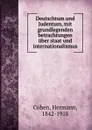 Deutschtum und Judentum, mit grundlegenden betrachtungen uber staat und internationalismus - Hermann Cohen