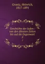 Geschichte der Juden : von den altesten Zeiten bis auf die Gegenwart. 2 - Heinrich Graetz