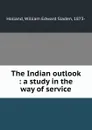 The Indian outlook : a study in the way of service - William Edward Sladen Holland