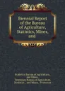 Biennial Report of the Bureau of Agriculture, Statistics, Mines, and . - Statistics Bureau of Agriculture