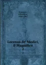 Lorenzo de. Medici, il Magnifico. 2 - Alfred von Reumont