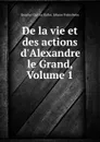 De la vie et des actions d.Alexandre le Grand, Volume 1 - Quintus Curtius Rufus