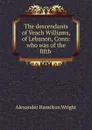 The descendants of Veach Williams, of Lebanon, Conn: who was of the fifth . - Alexander Hamilton Wright