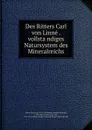 Des Ritters Carl von Linne . vollstandiges Natursystem des Mineralreichs - Carl von Linné