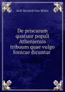 De priscarum quatuor populi Atheniensis tribuum quae vulgo Ionicae dicuntur . - Emil Heinrich Otto Müller