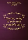 Cancer; relief of pain and possible cure - Skene Keith