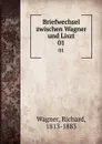 Briefwechsel zwischen Wagner und Liszt. 01 - Richard Wagner