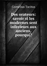 Des orateurs: savoir si les modernes sent inferieurs aux anciens, . pourqui. - Cornelius Tacitus