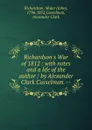 Richardson.s War of 1812 : with notes and a life of the author / by Alexander Clark Casselman. -- - John Richardson