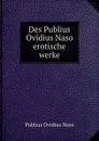 Des Publius Ovidius Naso erotische werke - Publius Ovidius Naso