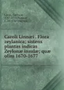 Caroli Linnaei . Flora zeylanica; sistens plantas indicas Zeylonae insulae; quae olim 1670-1677 - Carl von Linné