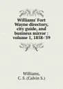 Williams. Fort Wayne directory, city guide, and business mirror : volume 1, 1858-.59 - Calvin S. Williams