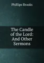 The Candle of the Lord: And Other Sermons - Phillips Brooks