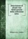 Descrizione di alcuni vasi fittili antichi della collezione Jatta . - Giulio Minervini