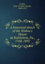 A historical sketch of the Widow.s House at Bethlehem, Pa., 1768-1892 - John Woolf Jordan