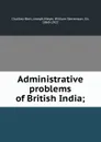 Administrative problems of British India; - Joseph Chailley-Bert