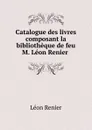 Catalogue des livres composant la bibliotheque de feu M. Leon Renier . - Léon Renier