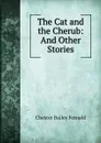 The Cat and the Cherub: And Other Stories - Chester Bailey Fernald