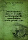 Denman family history; from the earliest authentic records down to the present time - Harriet Newell Harris