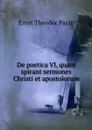 De poetica VI, quam spirant sermones Christi et apostolorum - Ernst Theodor Pazig