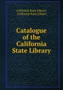 Catalogue of the California State Library - California State Library