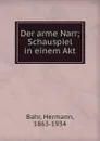 Der arme Narr; Schauspiel in einem Akt - Hermann Bahr