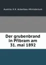 Der grubenbrand in Pribram am 31. mai 1892 - Austria. K. K. Ackerbau-Ministerium