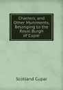 Charters, and Other Muniments, Belonging to the Royal Burgh of Cupar - Scotland Cupar