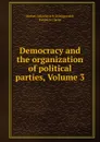 Democracy and the organization of political parties, Volume 3 - Moisei Yakovlevich Ostrogorskii