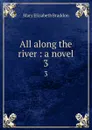 All along the river : a novel. 3 - M. E. Braddon