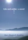 Like and unlike : a novel. 3 - M. E. Braddon