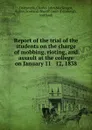 Report of the trial of the students on the charge of mobbing, rioting, and assault at the college on January 11 . 12, 1838 - Charles John Dalrymple