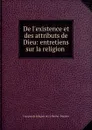 De l.existence et des attributs de Dieu: entretiens sur la religion . - François de Salignac de La Mothe-Fénelon